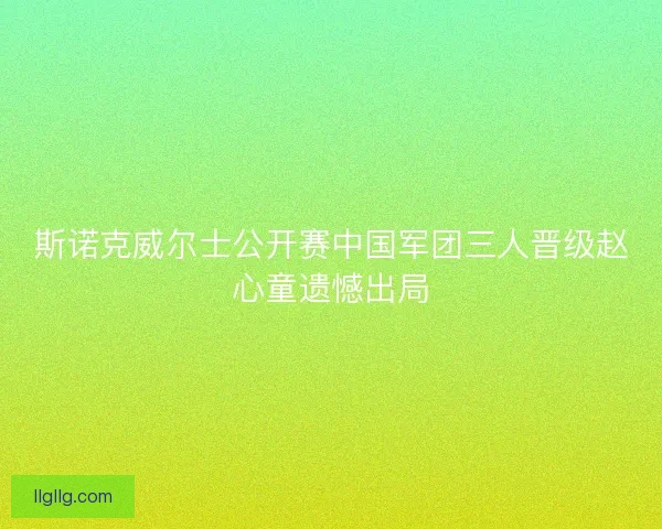 斯诺克威尔士公开赛中国军团三人晋级赵心童遗憾出局